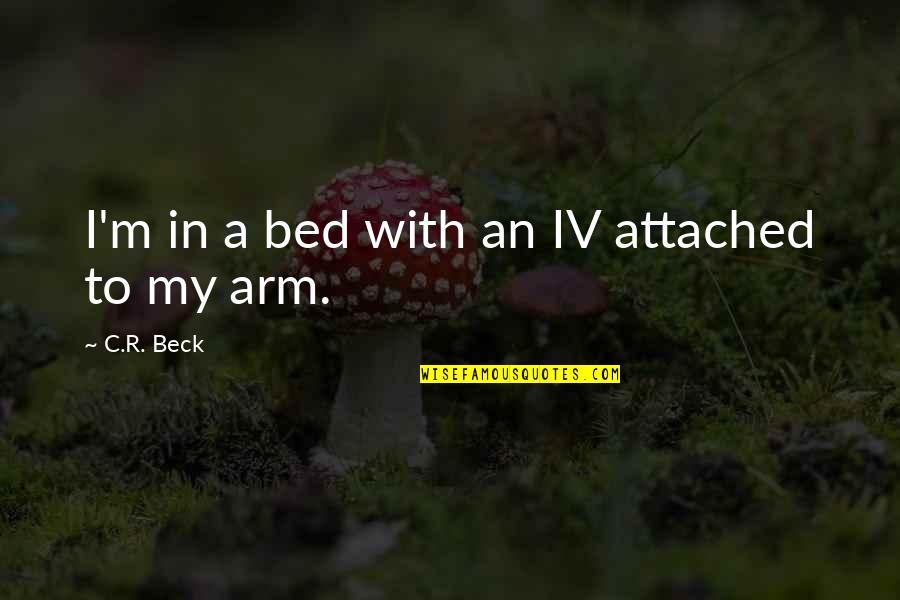 Abban's Quotes By C.R. Beck: I'm in a bed with an IV attached