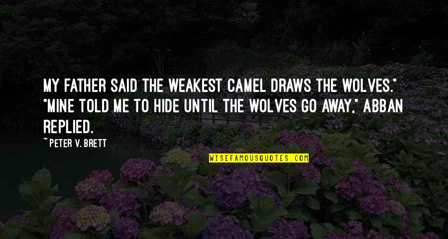 Abban's Quotes By Peter V. Brett: My father said the weakest camel draws the