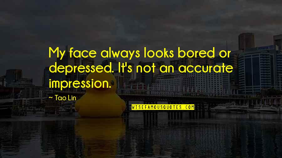 Abban's Quotes By Tao Lin: My face always looks bored or depressed. It's