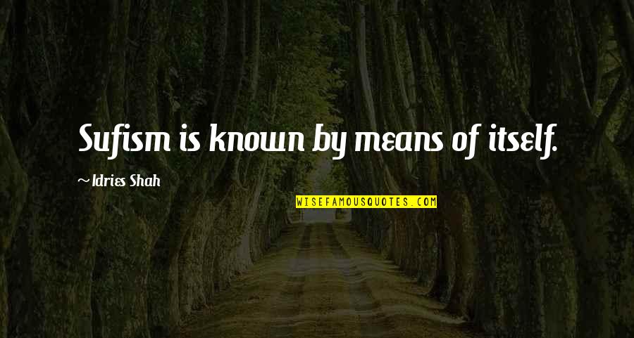 Abbarax Quotes By Idries Shah: Sufism is known by means of itself.
