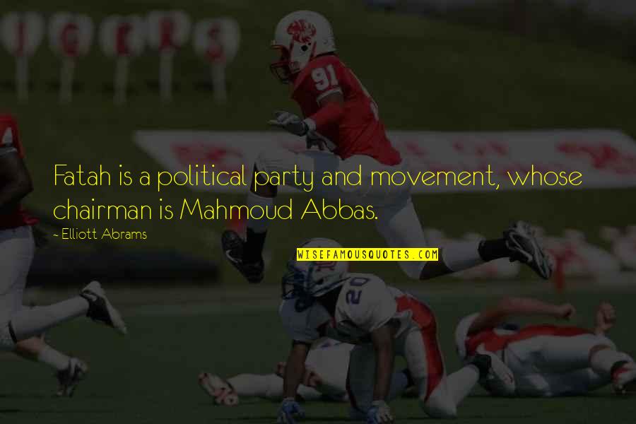Abbas As Quotes By Elliott Abrams: Fatah is a political party and movement, whose