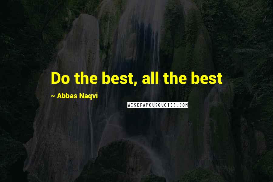 Abbas Naqvi quotes: Do the best, all the best