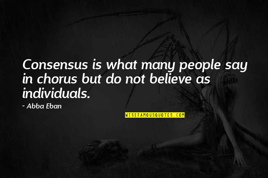 Abba's Quotes By Abba Eban: Consensus is what many people say in chorus