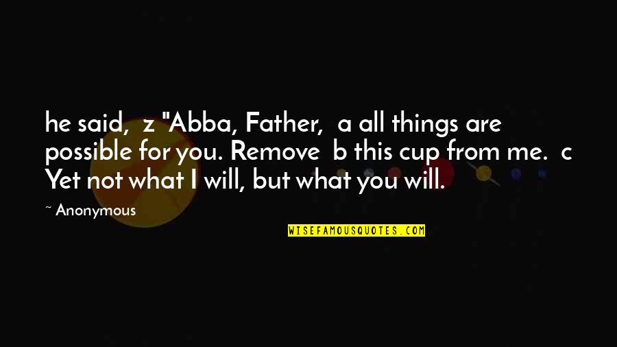 Abba's Quotes By Anonymous: he said, z "Abba, Father, a all things