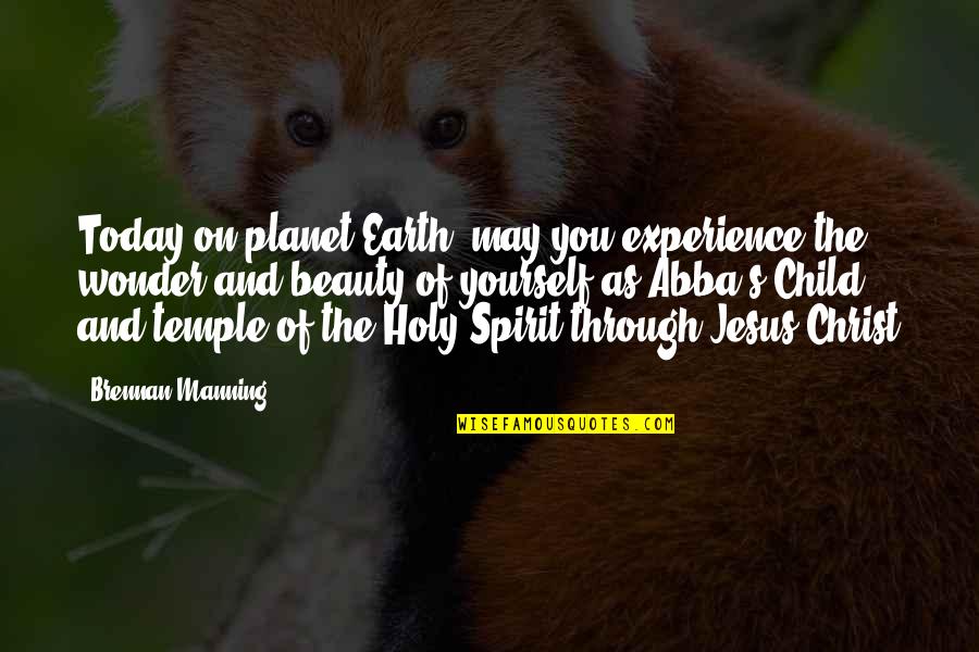 Abba's Quotes By Brennan Manning: Today on planet Earth, may you experience the