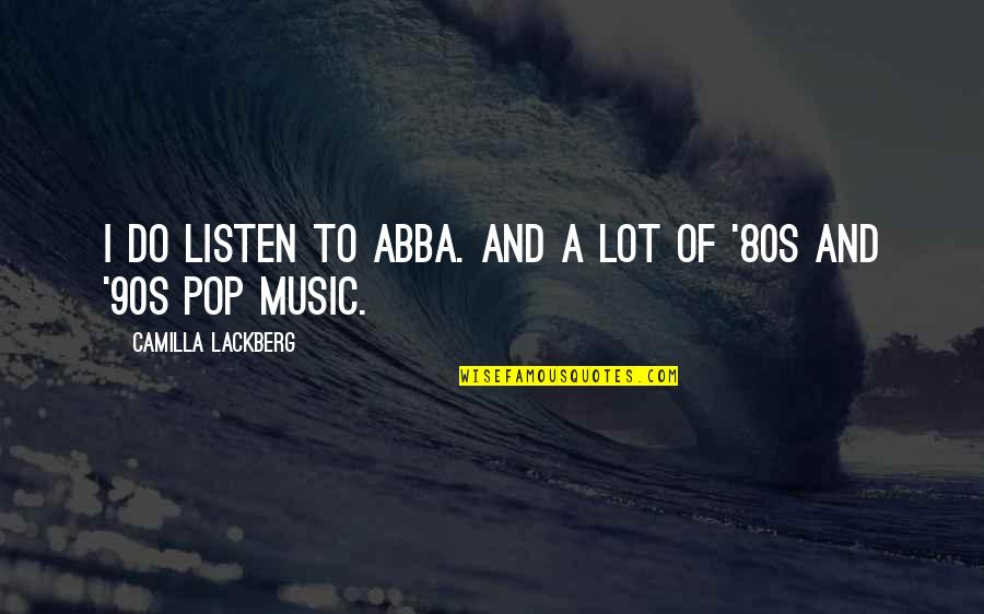 Abba's Quotes By Camilla Lackberg: I do listen to Abba. And a lot