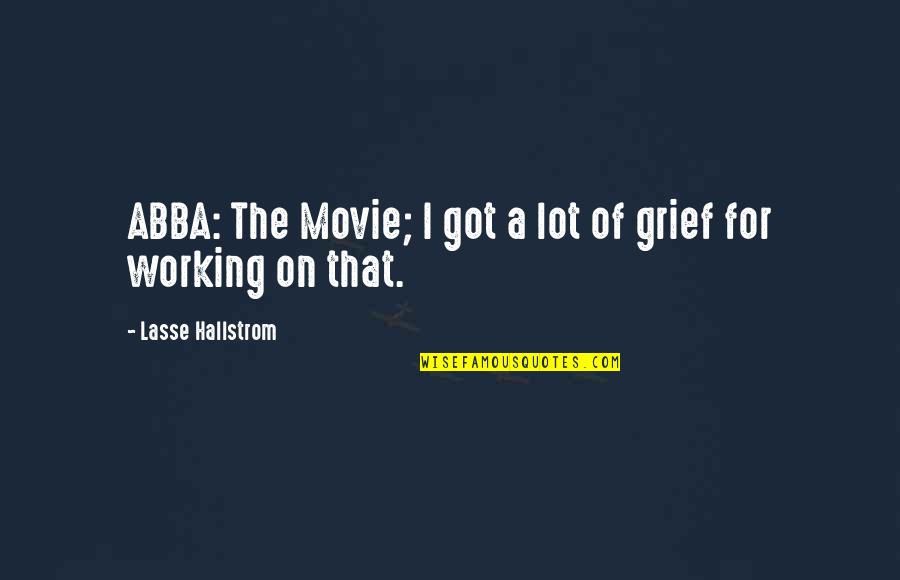 Abba's Quotes By Lasse Hallstrom: ABBA: The Movie; I got a lot of