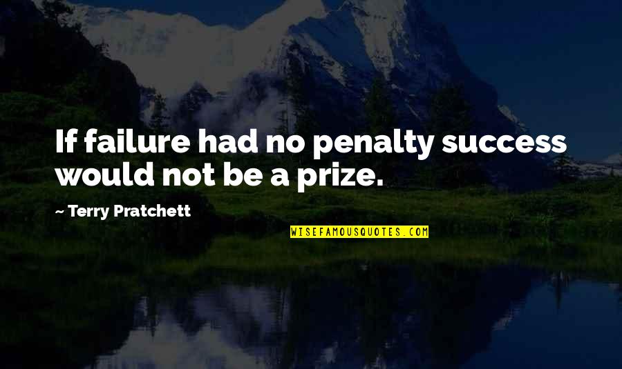 Abbasid Empire Quotes By Terry Pratchett: If failure had no penalty success would not Abbasid Empire Quotes By Terry Pratchett: If failure had no penalty success would not