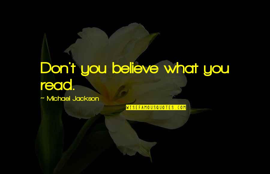 Abbasid Revolution Quotes By Michael Jackson: Don't you believe what you read. Abbasid Revolution Quotes By Michael Jackson: Don't you believe what you read.