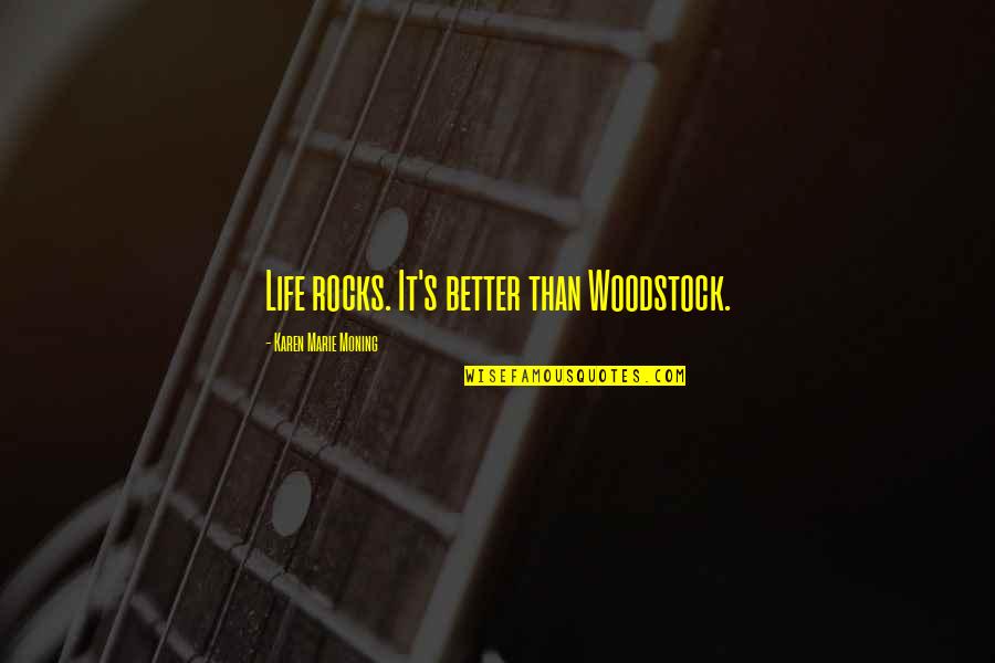 Abbasov Tik Quotes By Karen Marie Moning: Life rocks. It's better than Woodstock.