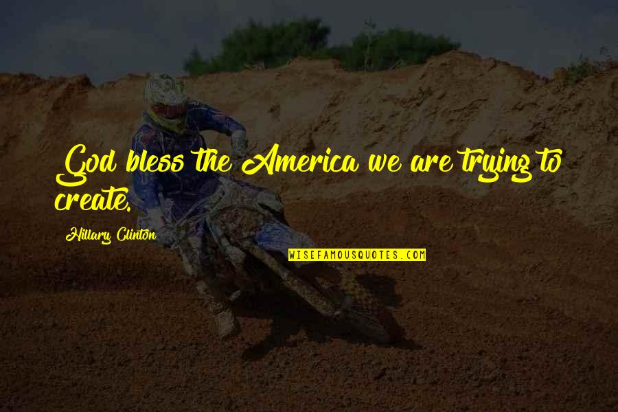 Abbassah Quotes By Hillary Clinton: God bless the America we are trying to Abbassah Quotes By Hillary Clinton: God bless the America we are trying to