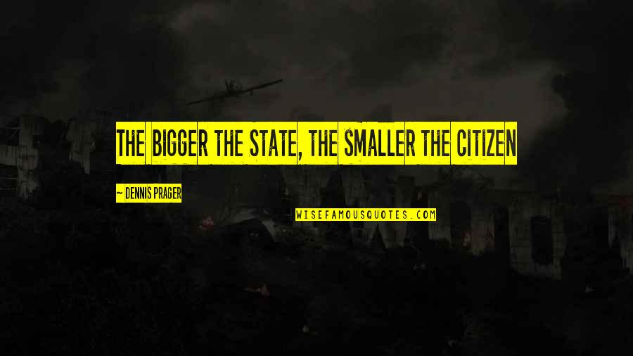 Abbastanza Quotes By Dennis Prager: The bigger the State, the smaller the citizen