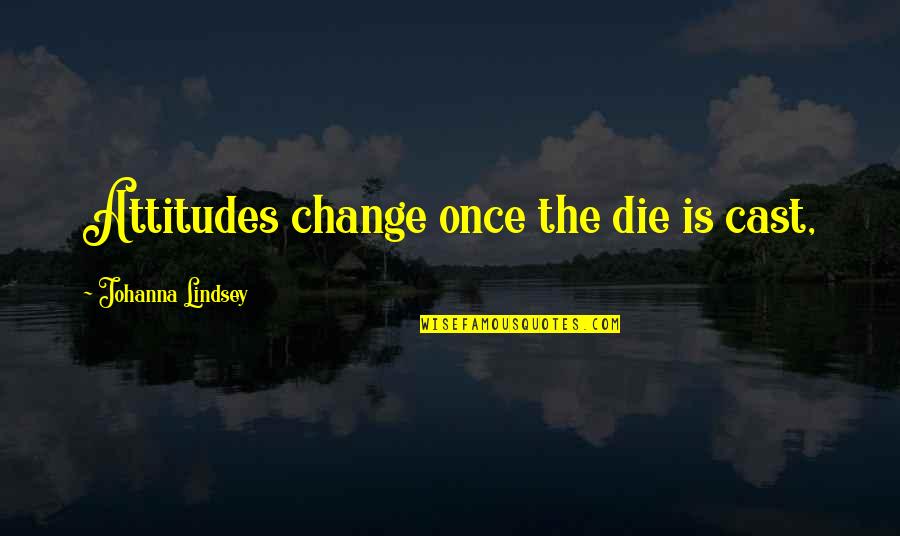 Abbaszadeh Gmail Quotes By Johanna Lindsey: Attitudes change once the die is cast, Abbaszadeh Gmail Quotes By Johanna Lindsey: Attitudes change once the die is cast,