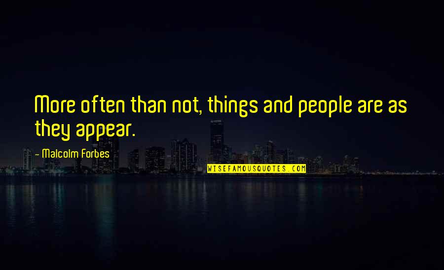 Abbatial Quotes By Malcolm Forbes: More often than not, things and people are