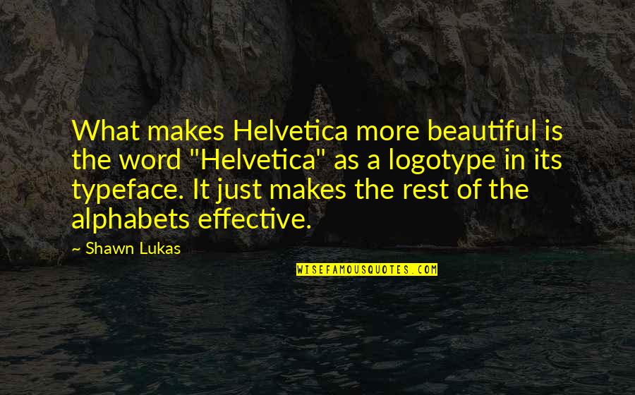 Abbatiello Rutland Quotes By Shawn Lukas: What makes Helvetica more beautiful is the word