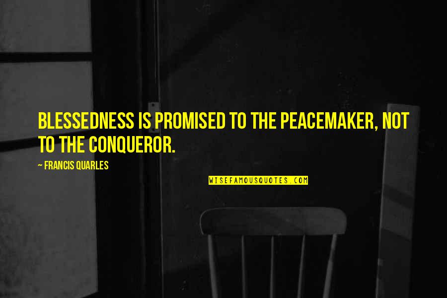 Abbattista Tomato Quotes By Francis Quarles: Blessedness is promised to the peacemaker, not to Abbattista Tomato Quotes By Francis Quarles: Blessedness is promised to the peacemaker, not to