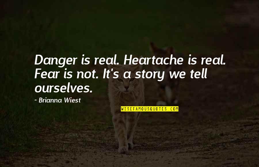 Abbe Faria Quotes By Brianna Wiest: Danger is real. Heartache is real. Fear is