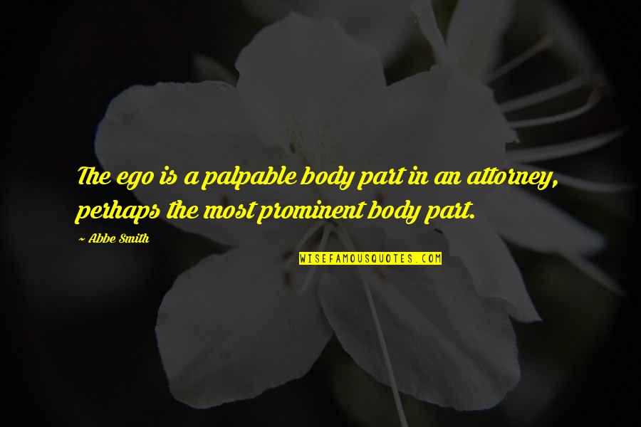 Abbe's Quotes By Abbe Smith: The ego is a palpable body part in