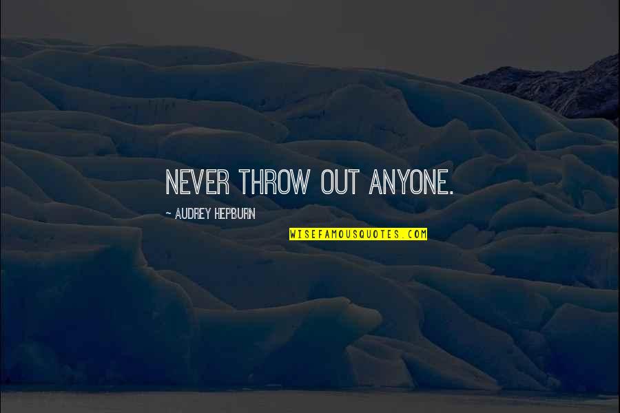 Abbess Masteries Quotes By Audrey Hepburn: Never throw out anyone. Abbess Masteries Quotes By Audrey Hepburn: Never throw out anyone.