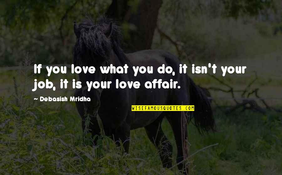 Abbess Quotes By Debasish Mridha: If you love what you do, it isn't Abbess Quotes By Debasish Mridha: If you love what you do, it isn't