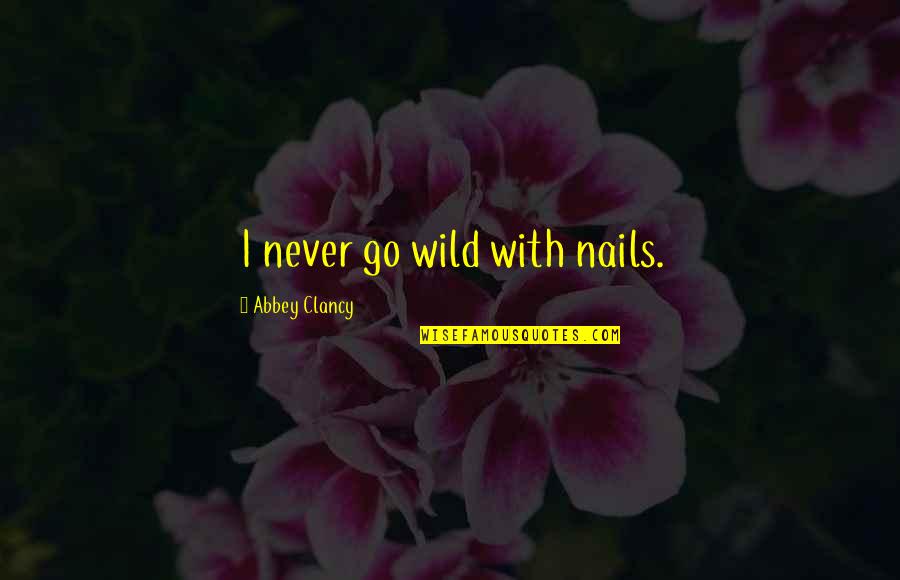 Abbey Clancy Quotes By Abbey Clancy: I never go wild with nails.