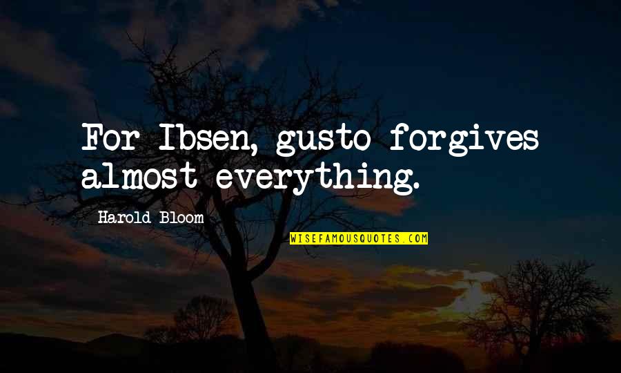 Abbey Curran Quotes By Harold Bloom: For Ibsen, gusto forgives almost everything. Abbey Curran Quotes By Harold Bloom: For Ibsen, gusto forgives almost everything.