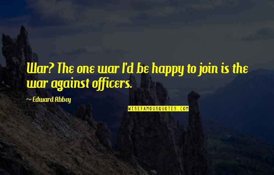 Abbey D'agostino Quotes By Edward Abbey: War? The one war I'd be happy to