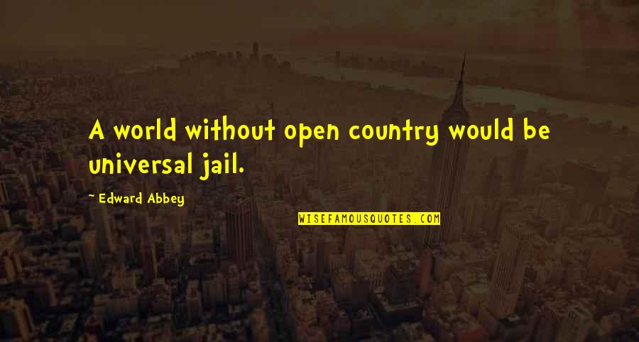Abbey D'agostino Quotes By Edward Abbey: A world without open country would be universal Abbey D'agostino Quotes By Edward Abbey: A world without open country would be universal