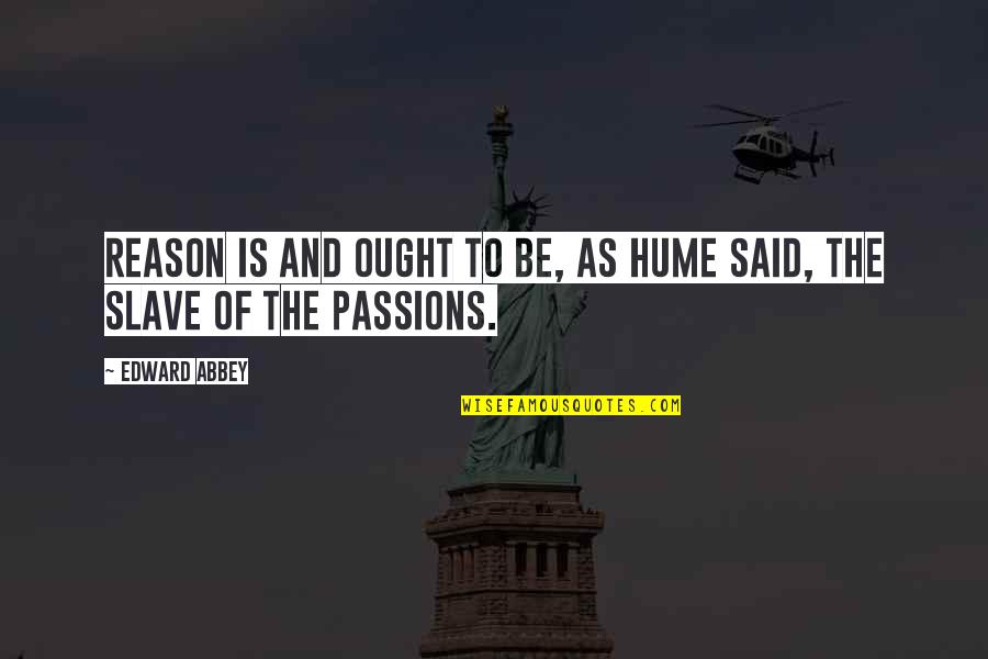 Abbey Quotes By Edward Abbey: Reason is and ought to be, as Hume