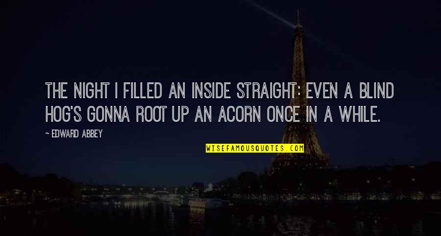 Abbey Quotes By Edward Abbey: The night I filled an inside straight: Even Abbey Quotes By Edward Abbey: The night I filled an inside straight: Even