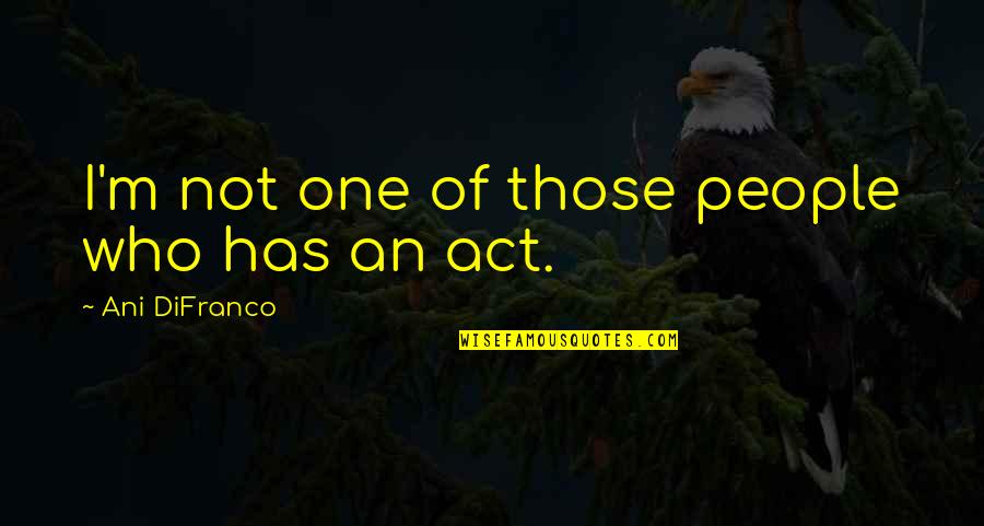 Abbeyfield House Quotes By Ani DiFranco: I'm not one of those people who has