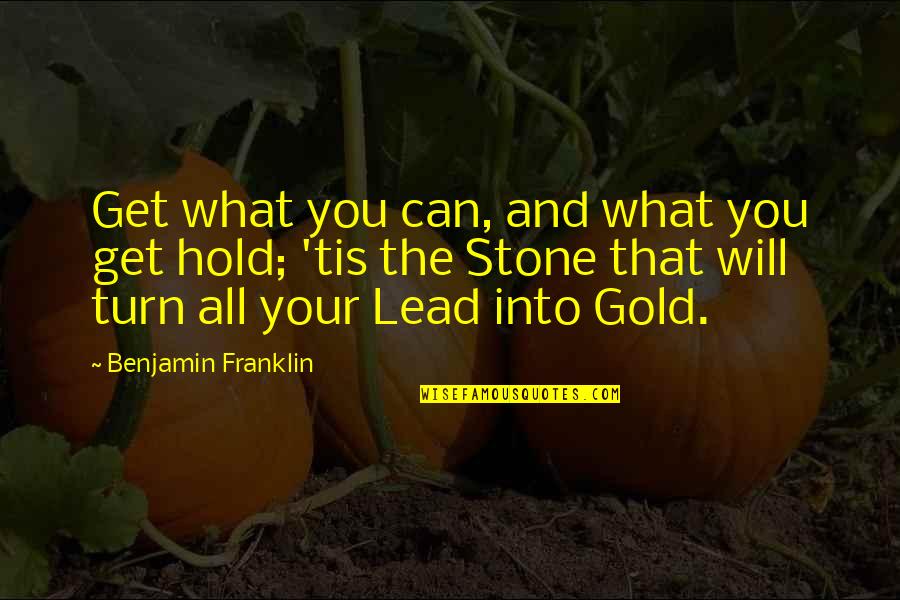 Abbeyfield House Quotes By Benjamin Franklin: Get what you can, and what you get