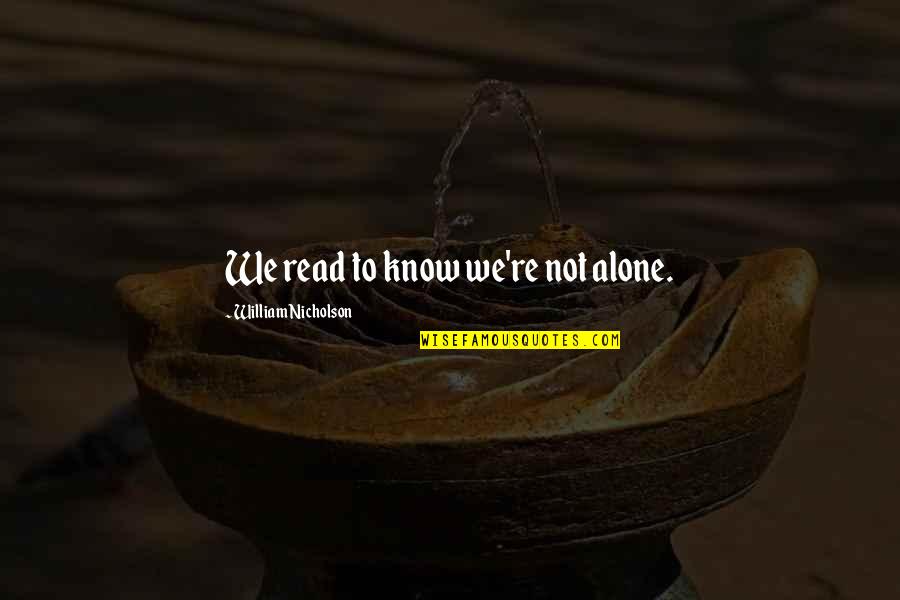 Abbeyfield Quotes By William Nicholson: We read to know we're not alone.