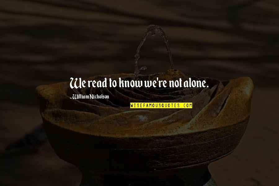 Abbeyfield Quotes By William Nicholson: We read to know we're not alone. Abbeyfield Quotes By William Nicholson: We read to know we're not alone.