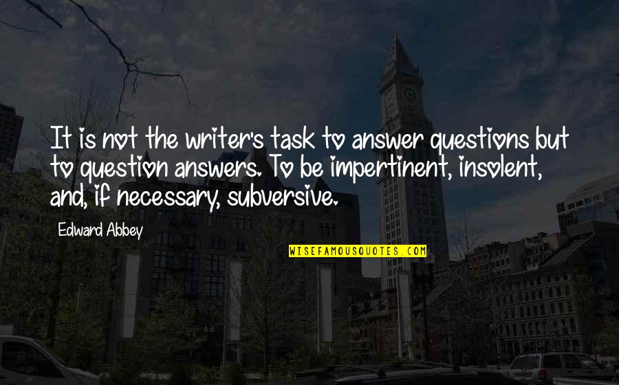 Abbey's Quotes By Edward Abbey: It is not the writer's task to answer