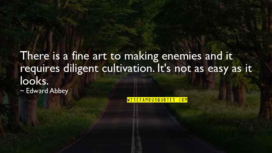 Abbey's Quotes By Edward Abbey: There is a fine art to making enemies