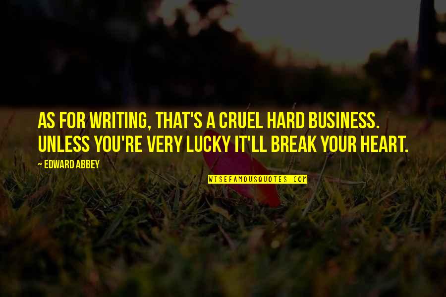 Abbey's Quotes By Edward Abbey: As for writing, that's a cruel hard business.