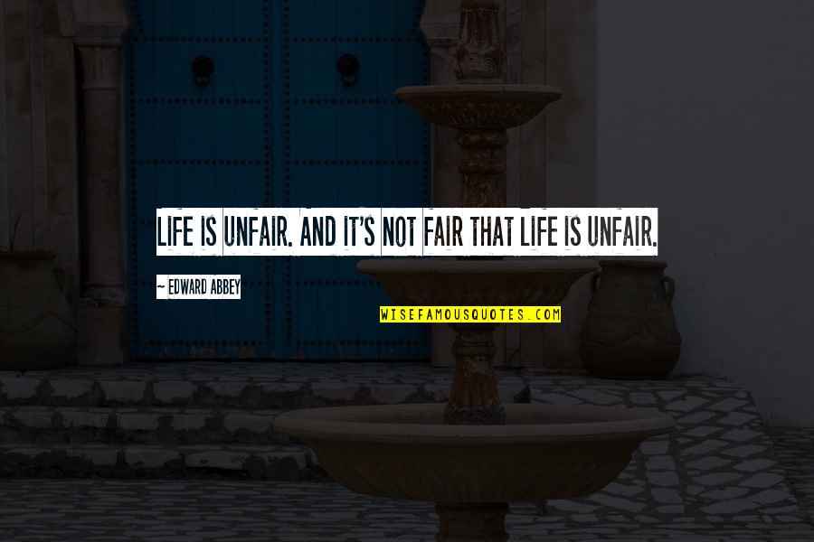 Abbey's Quotes By Edward Abbey: Life is unfair. And it's not fair that