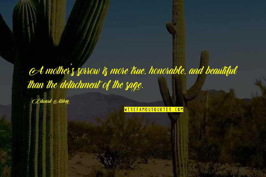 Abbey's Quotes By Edward Abbey: A mother's sorrow is more true, honorable, and
