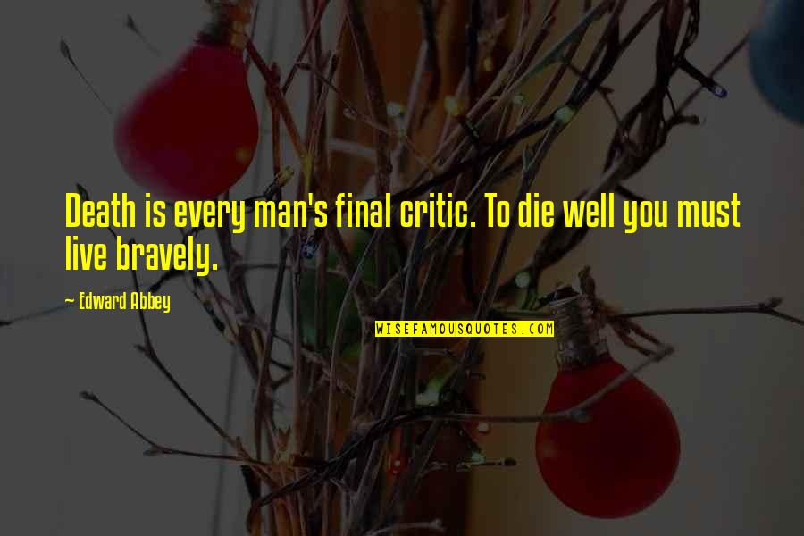 Abbey's Quotes By Edward Abbey: Death is every man's final critic. To die