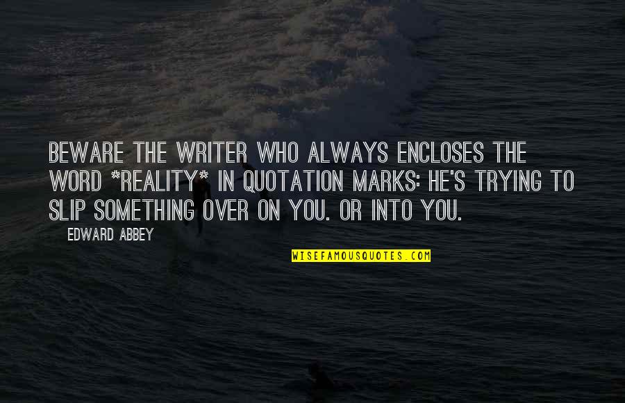 Abbey's Quotes By Edward Abbey: Beware the writer who always encloses the word