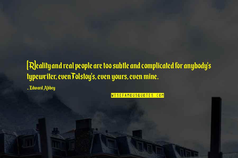 Abbey's Quotes By Edward Abbey: [R]eality and real people are too subtle and