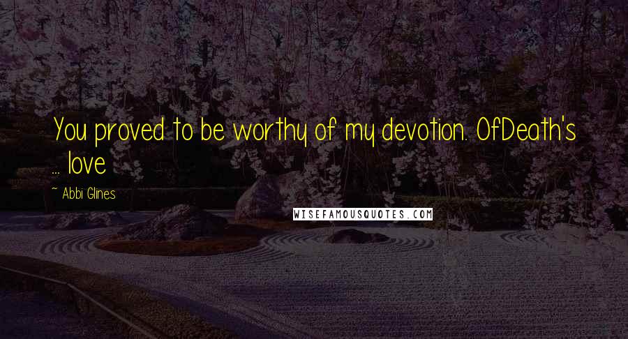 Abbi Glines quotes: You proved to be worthy of my devotion. OfDeath's ... love