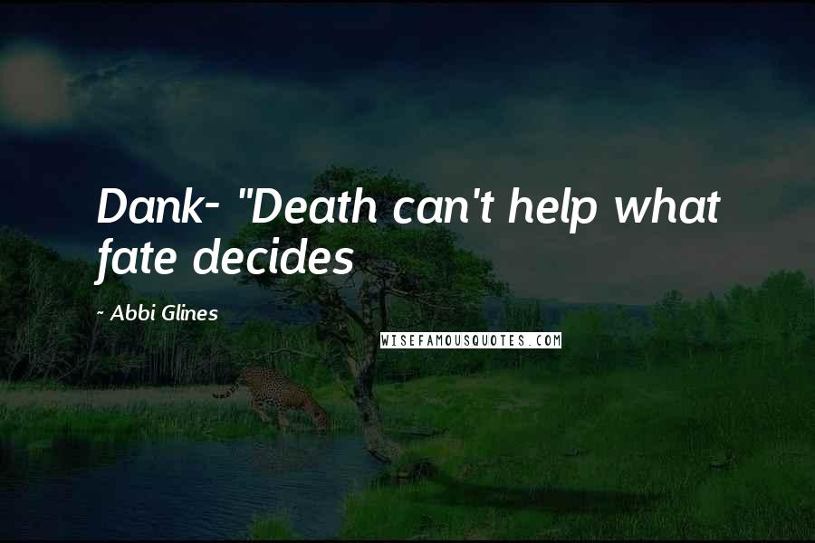 Abbi Glines quotes: Dank- "Death can't help what fate decides