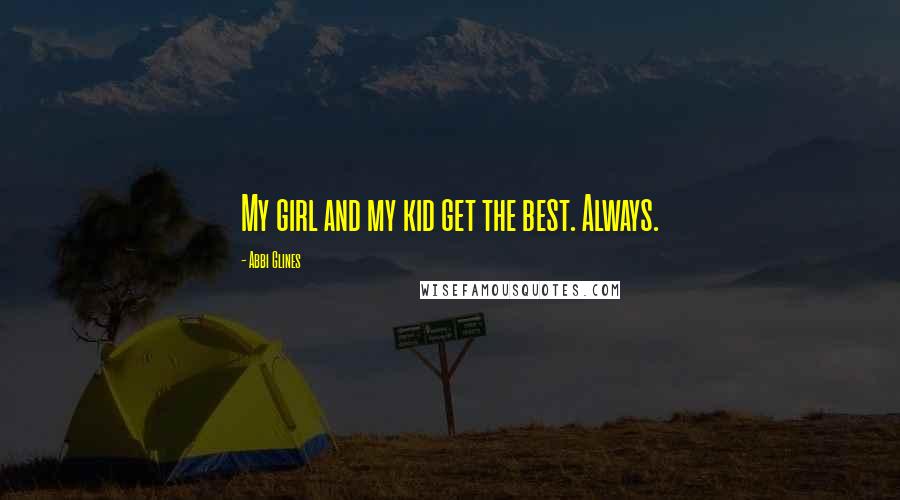 Abbi Glines quotes: My girl and my kid get the best. Always.