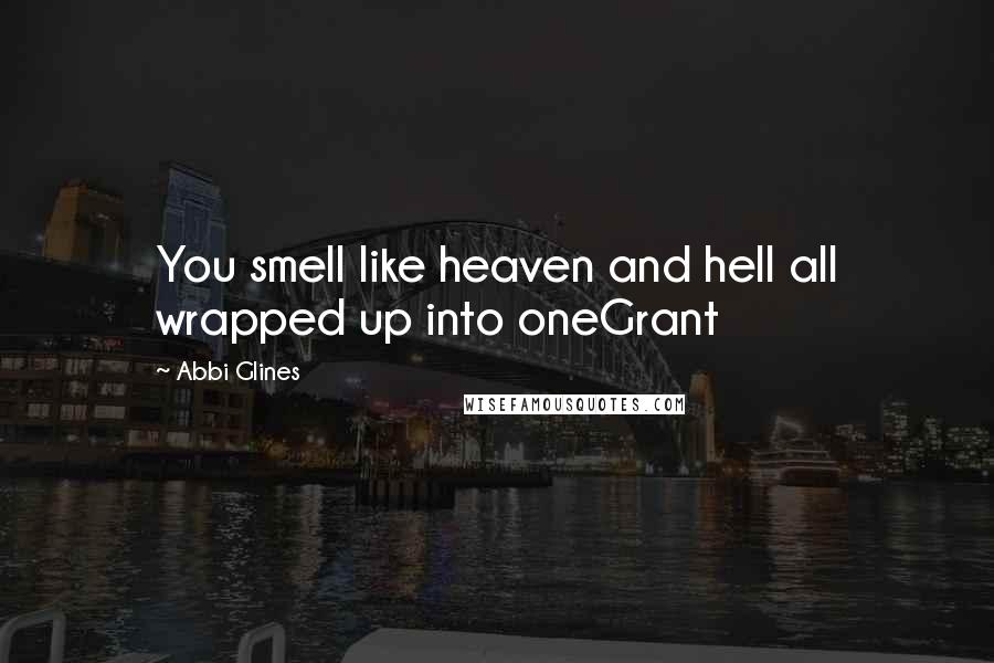 Abbi Glines quotes: You smell like heaven and hell all wrapped up into oneGrant