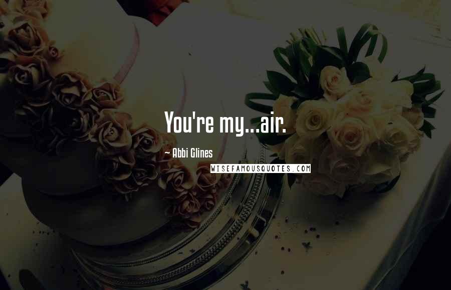 Abbi Glines quotes: You're my...air.