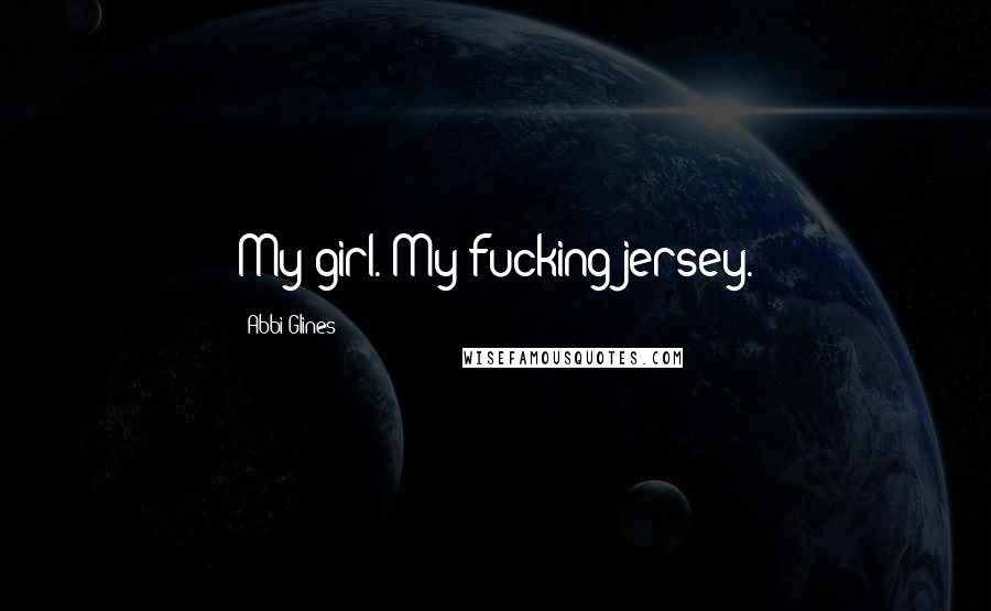 Abbi Glines quotes: My girl. My fucking jersey.