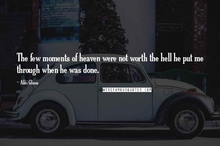 Abbi Glines quotes: The few moments of heaven were not worth the hell he put me through when he was done.