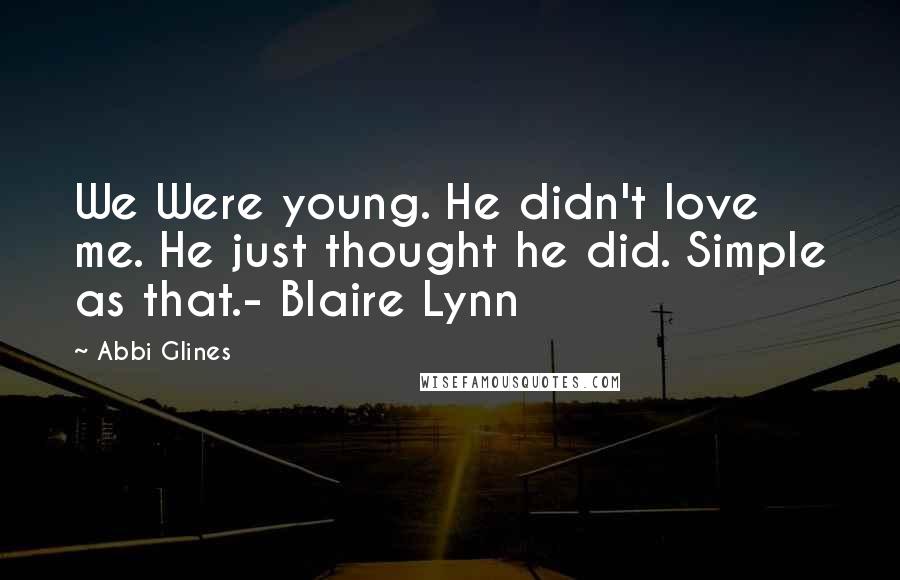 Abbi Glines quotes: We Were young. He didn't love me. He just thought he did. Simple as that.- Blaire Lynn